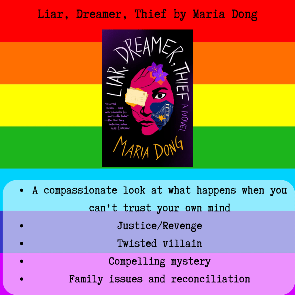 A square icon of a rainbow. There is text that says "Liar, Dreamer, Thief by Maria Dong". In the center is a small black rectangle with with the face of a red skinned woman. Flowers in her fair, a yellow postcard over her right eye and a piece of her cheek misisng, replaced by a grey bridge" The title of the book is Liar, Dreamer, Thief. Below the book there is text that says "A compassionate look at what happens when you can't trust your own mind, justice/revenge, twisted villain, compelling mystery, family issues and reconciliation"